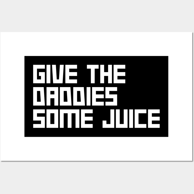 Give the daddies some juice Wall Art by NomiCrafts